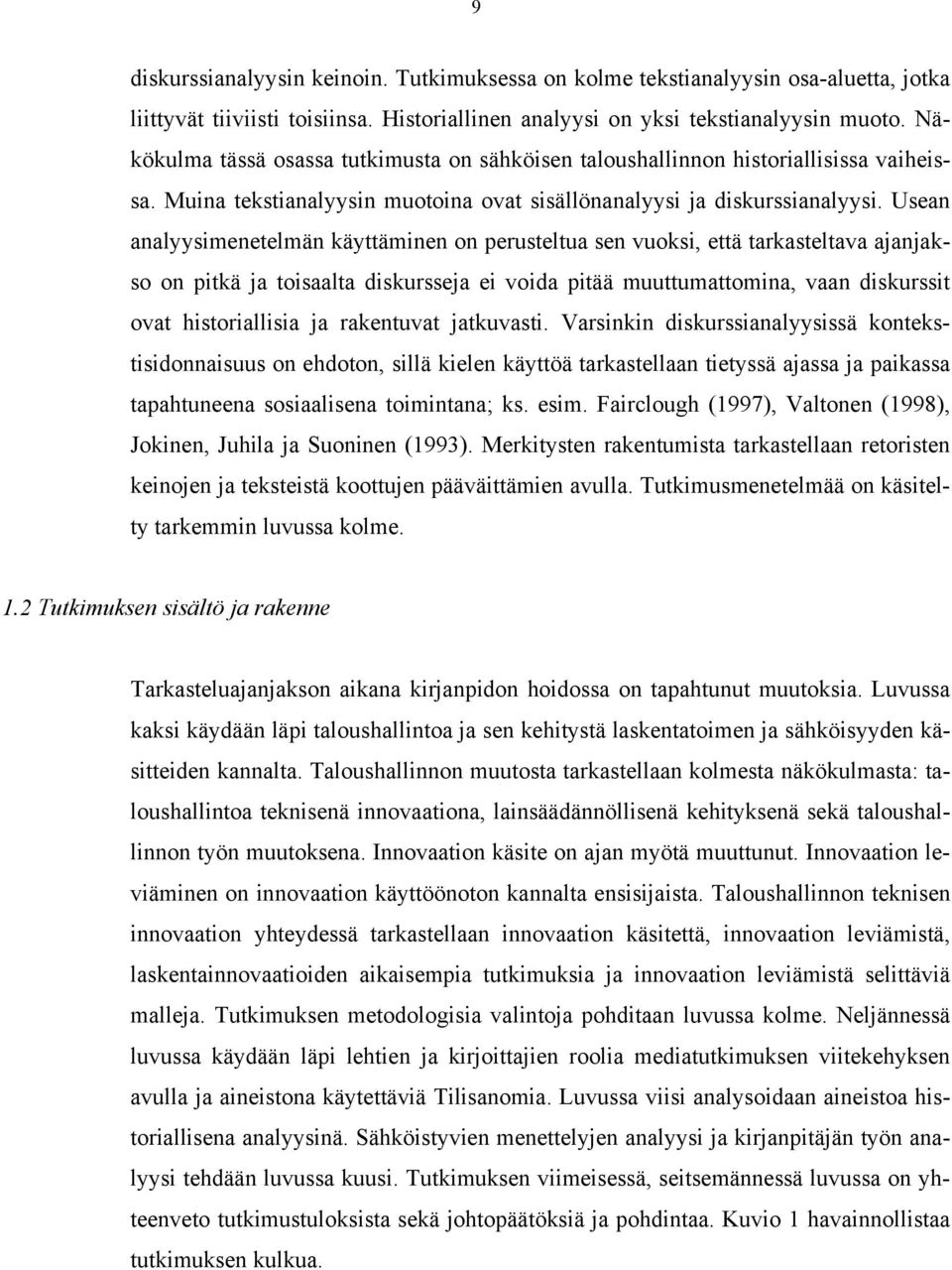 Usean analyysimenetelmän käyttäminen on perusteltua sen vuoksi, että tarkasteltava ajanjakso on pitkä ja toisaalta diskursseja ei voida pitää muuttumattomina, vaan diskurssit ovat historiallisia ja