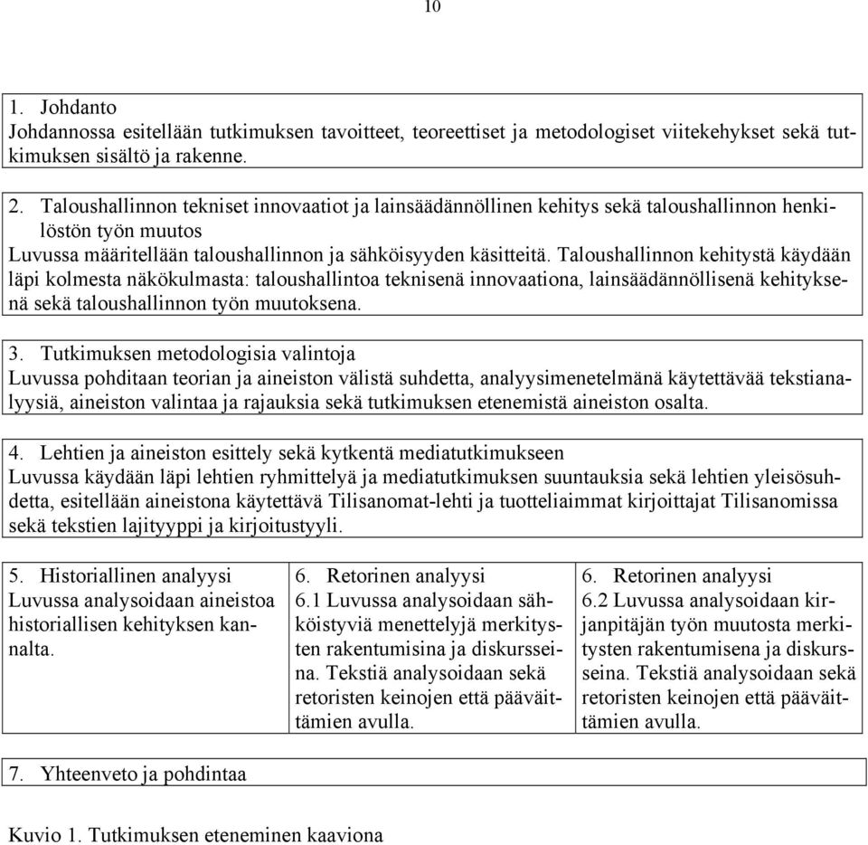 Taloushallinnon kehitystä käydään läpi kolmesta näkökulmasta: taloushallintoa teknisenä innovaationa, lainsäädännöllisenä kehityksenä sekä taloushallinnon työn muutoksena. 3.