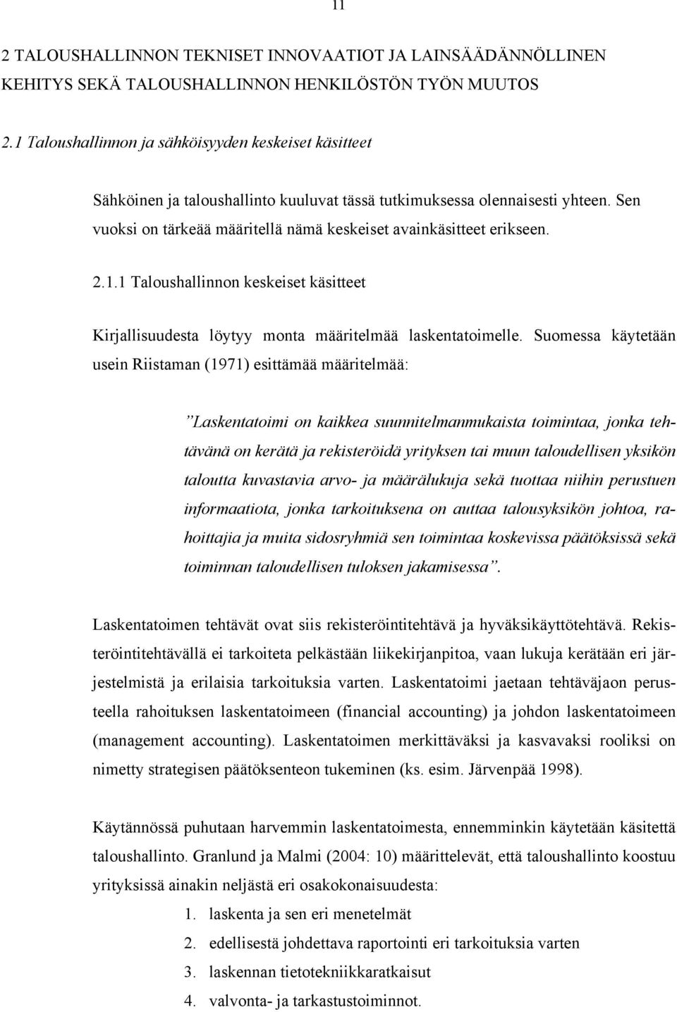 Sen vuoksi on tärkeää määritellä nämä keskeiset avainkäsitteet erikseen. 2.1.1 Taloushallinnon keskeiset käsitteet Kirjallisuudesta löytyy monta määritelmää laskentatoimelle.