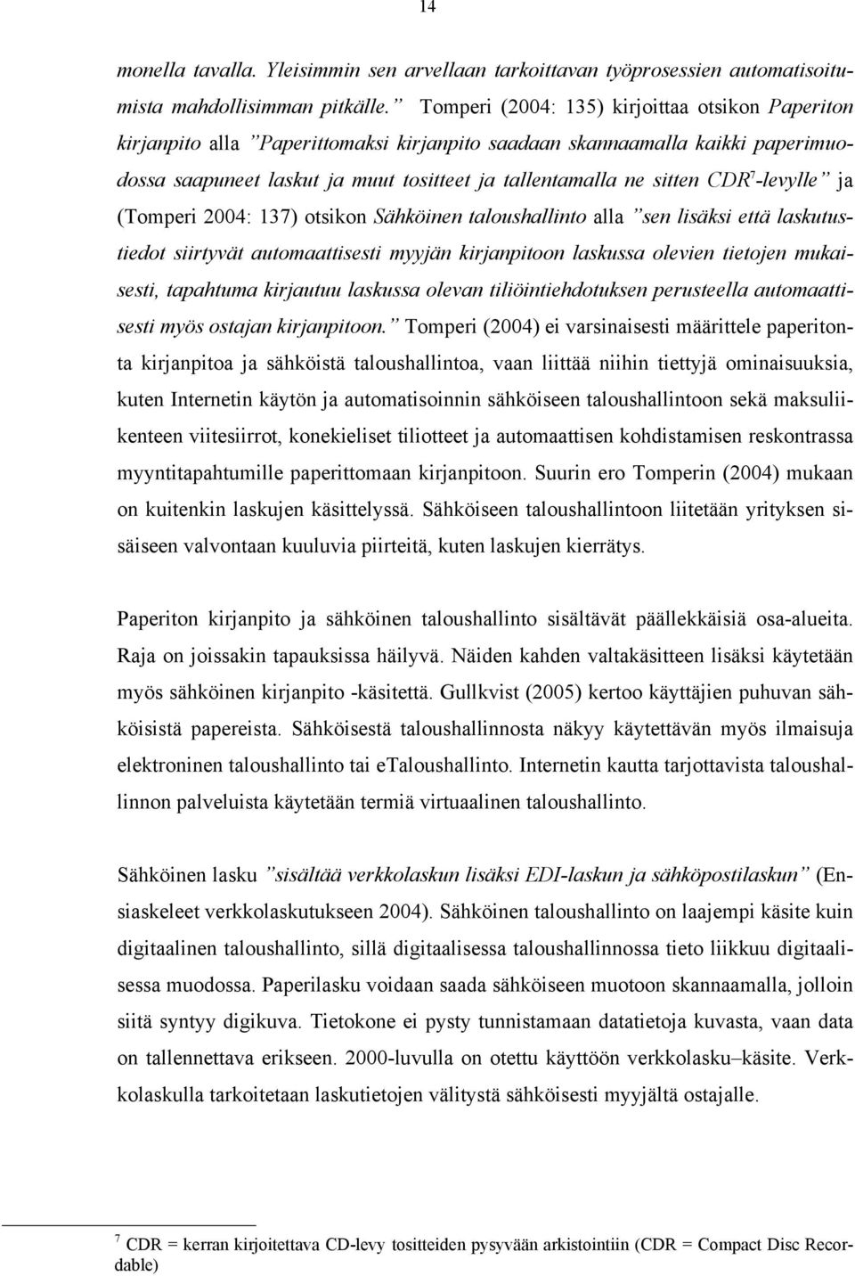 7 -levylle ja (Tomperi 2004: 137) otsikon Sähköinen taloushallinto alla sen lisäksi että laskutustiedot siirtyvät automaattisesti myyjän kirjanpitoon laskussa olevien tietojen mukaisesti, tapahtuma