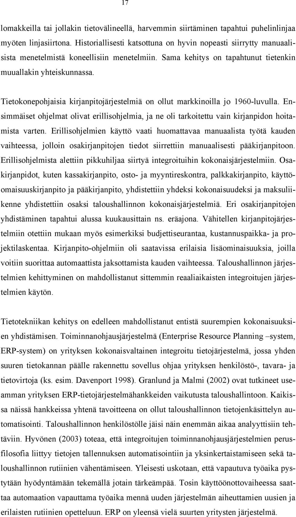 Tietokonepohjaisia kirjanpitojärjestelmiä on ollut markkinoilla jo 1960-luvulla. Ensimmäiset ohjelmat olivat erillisohjelmia, ja ne oli tarkoitettu vain kirjanpidon hoitamista varten.