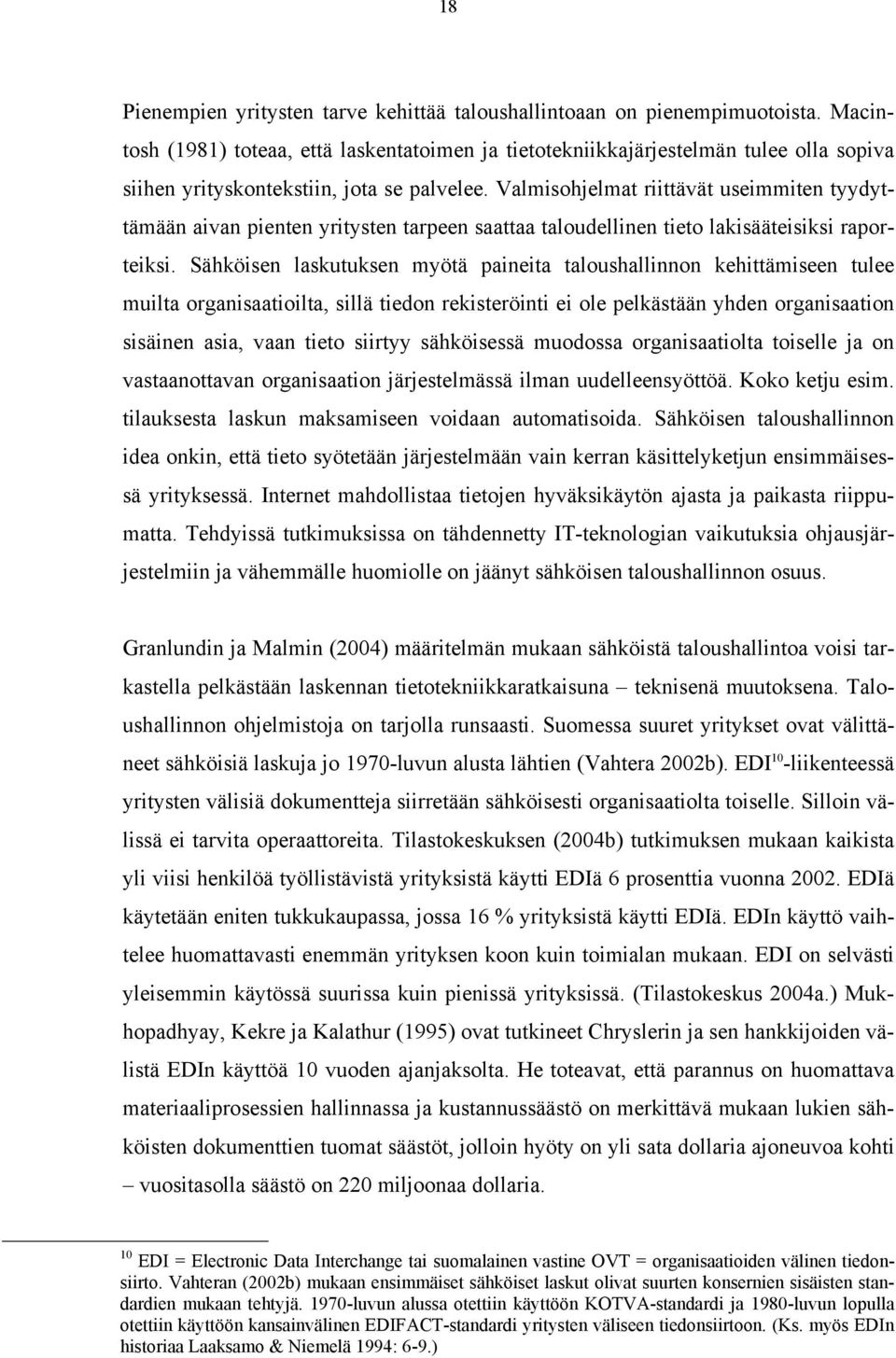 Valmisohjelmat riittävät useimmiten tyydyttämään aivan pienten yritysten tarpeen saattaa taloudellinen tieto lakisääteisiksi raporteiksi.