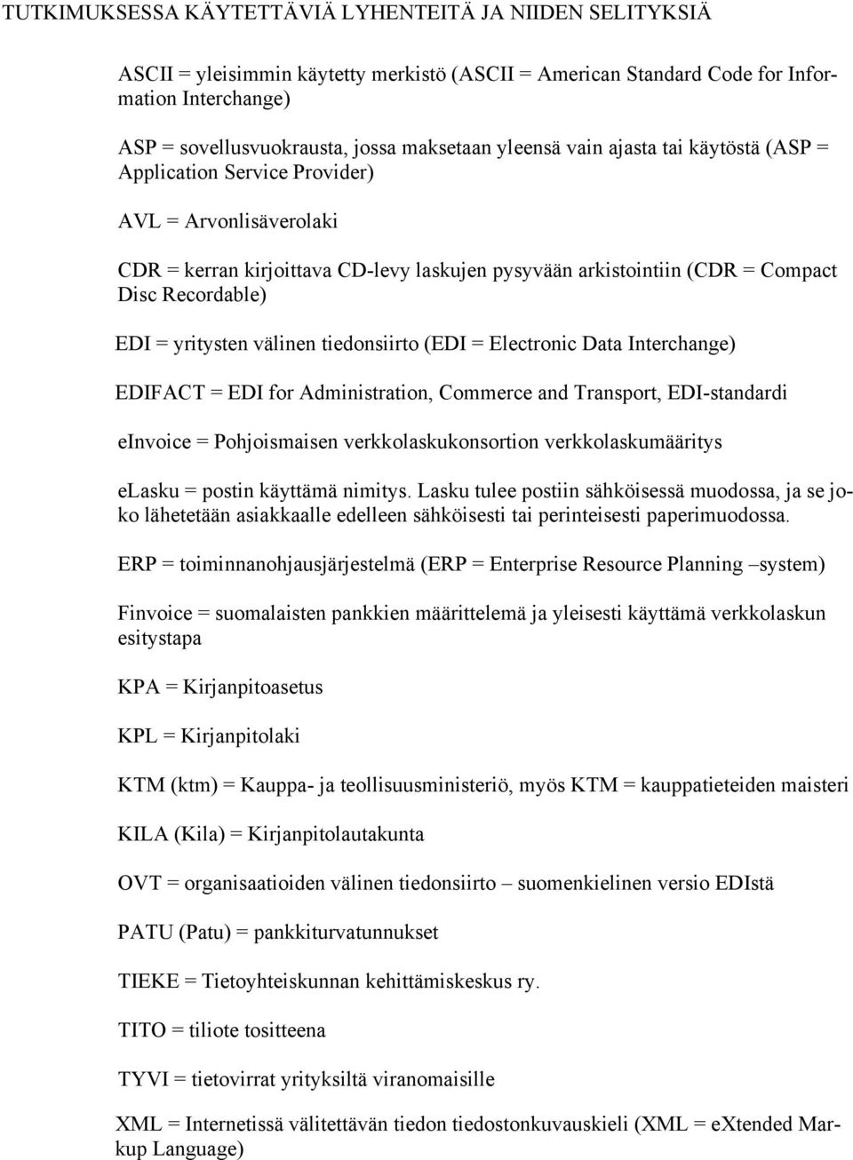 yritysten välinen tiedonsiirto (EDI = Electronic Data Interchange) EDIFACT = EDI for Administration, Commerce and Transport, EDI-standardi einvoice = Pohjoismaisen verkkolaskukonsortion