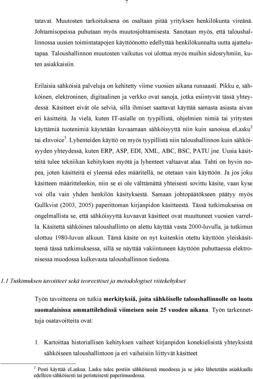 Taloushallinnon muutosten vaikutus voi ulottua myös muihin sidosryhmiin, kuten asiakkaisiin. Erilaisia sähköisiä palveluja on kehitetty viime vuosien aikana runsaasti.