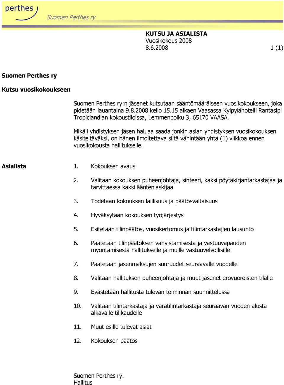 Mikäli yhdistyksen jäsen haluaa saada jonkin asian yhdistyksen vuosikokouksen käsiteltäväksi, on hänen ilmoitettava siitä vähintään yhtä (1) viikkoa ennen vuosikokousta hallitukselle. Asialista 1.