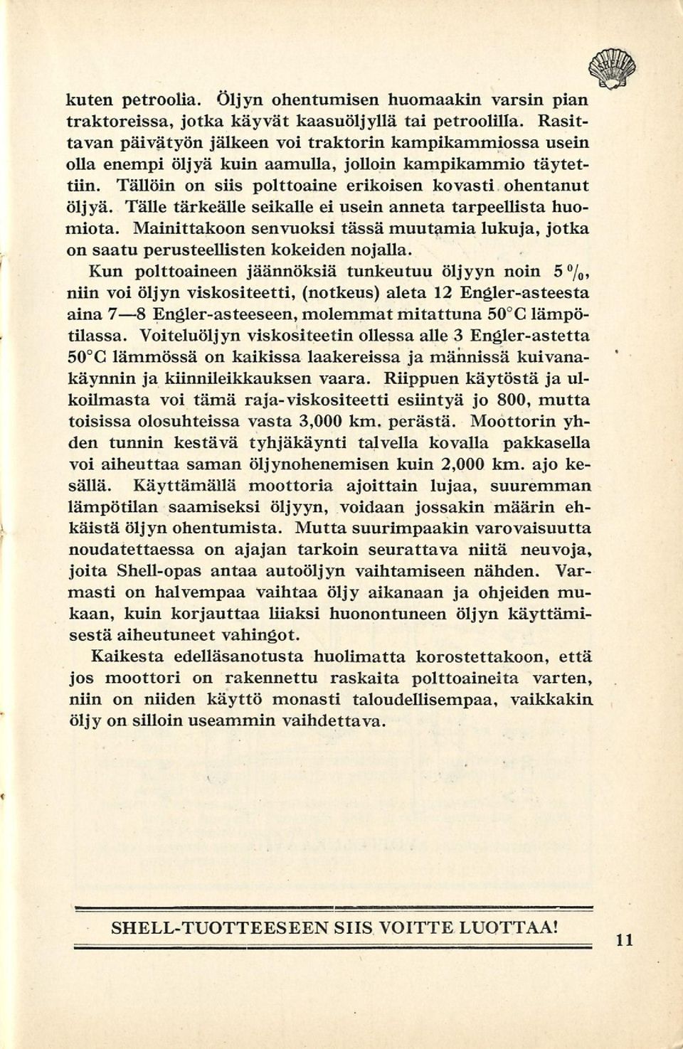 Tälle tärkeälle seikalle ei usein anneta tarpeellista huomiota. Mainittakoon senvuoksi tässä muutamia lukuja, jotka on saatu perusteellisten kokeiden nojalla.