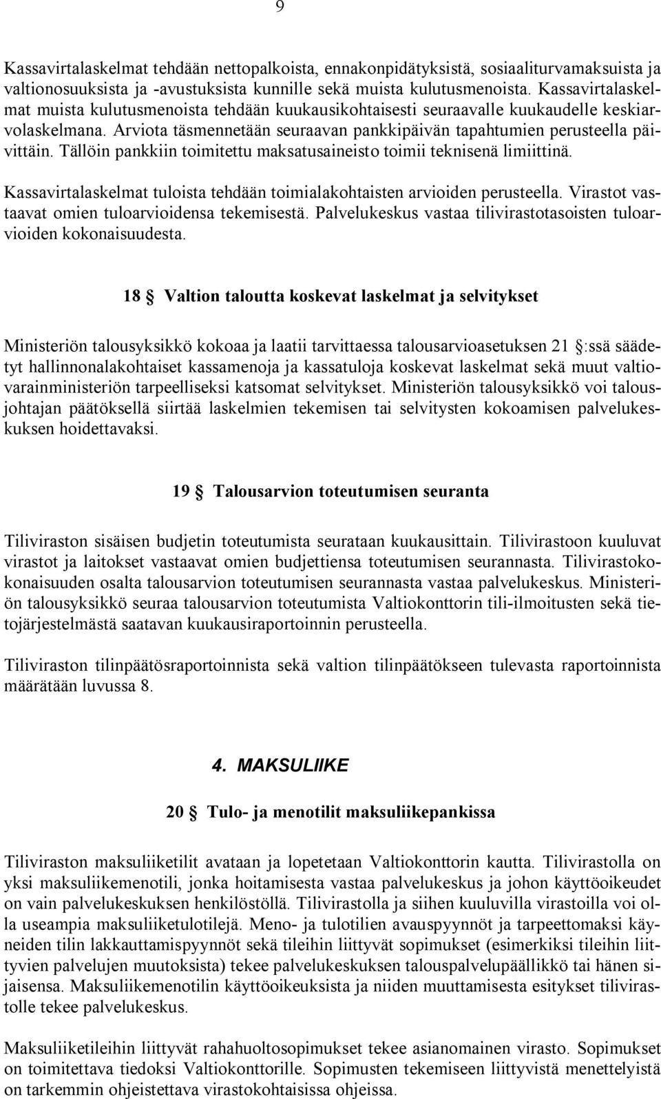 Tällöin pankkiin toimitettu maksatusaineisto toimii teknisenä limiittinä. Kassavirtalaskelmat tuloista tehdään toimialakohtaisten arvioiden perusteella.