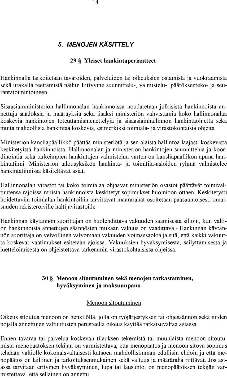 Sisäasiainministeriön hallinnonalan hankinnoissa noudatetaan julkisista hankinnoista annettuja säädöksiä ja määräyksiä sekä lisäksi ministeriön vahvistamia koko hallinnonalaa koskevia hankintojen