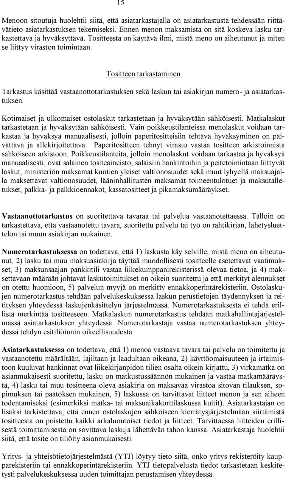 Tositteen tarkastaminen Tarkastus käsittää vastaanottotarkastuksen sekä laskun tai asiakirjan numero- ja asiatarkastuksen. Kotimaiset ja ulkomaiset ostolaskut tarkastetaan ja hyväksytään sähköisesti.