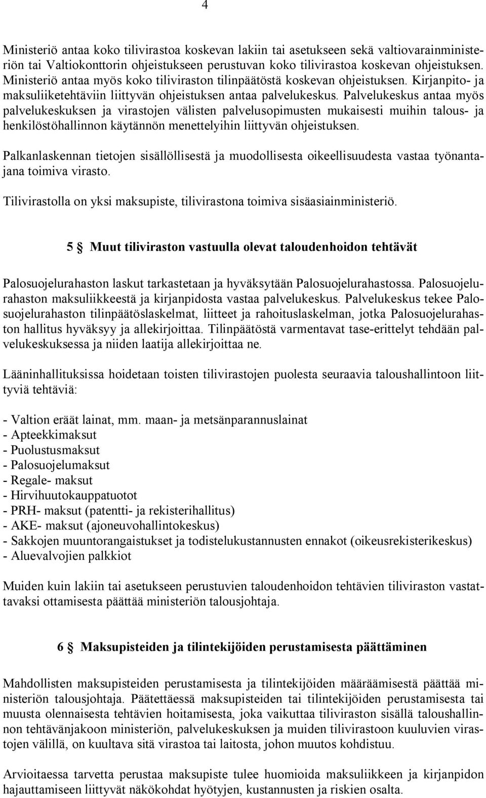 Palvelukeskus antaa myös palvelukeskuksen ja virastojen välisten palvelusopimusten mukaisesti muihin talous- ja henkilöstöhallinnon käytännön menettelyihin liittyvän ohjeistuksen.