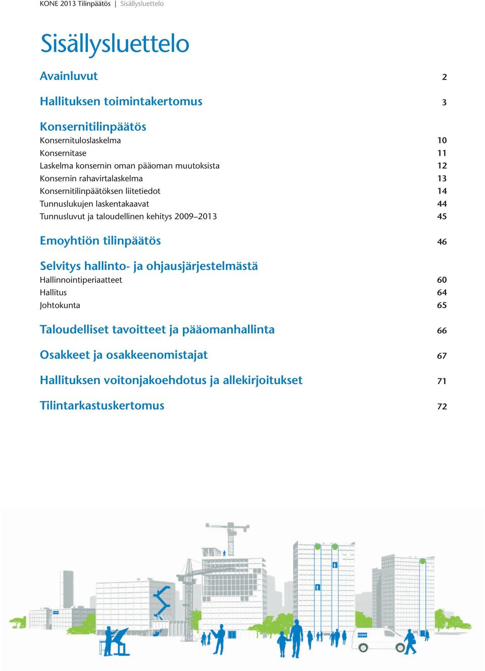 Tunnusluvut ja taloudellinen kehitys 2009 2013 45 Emoyhtiön tilinpäätös 46 Selvitys hallinto- ja ohjausjärjestelmästä Hallinnointiperiaatteet 60 Hallitus 64