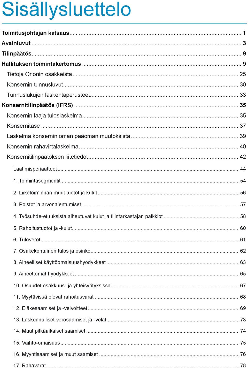 .. 40 Konsernitilinpäätöksen liitetiedot... 42 Laatimisperiaatteet...44 1. Toimintasegmentit...54 2. Liiketoiminnan muut tuotot ja kulut...56 3. Poistot ja arvonalentumiset...57 4.