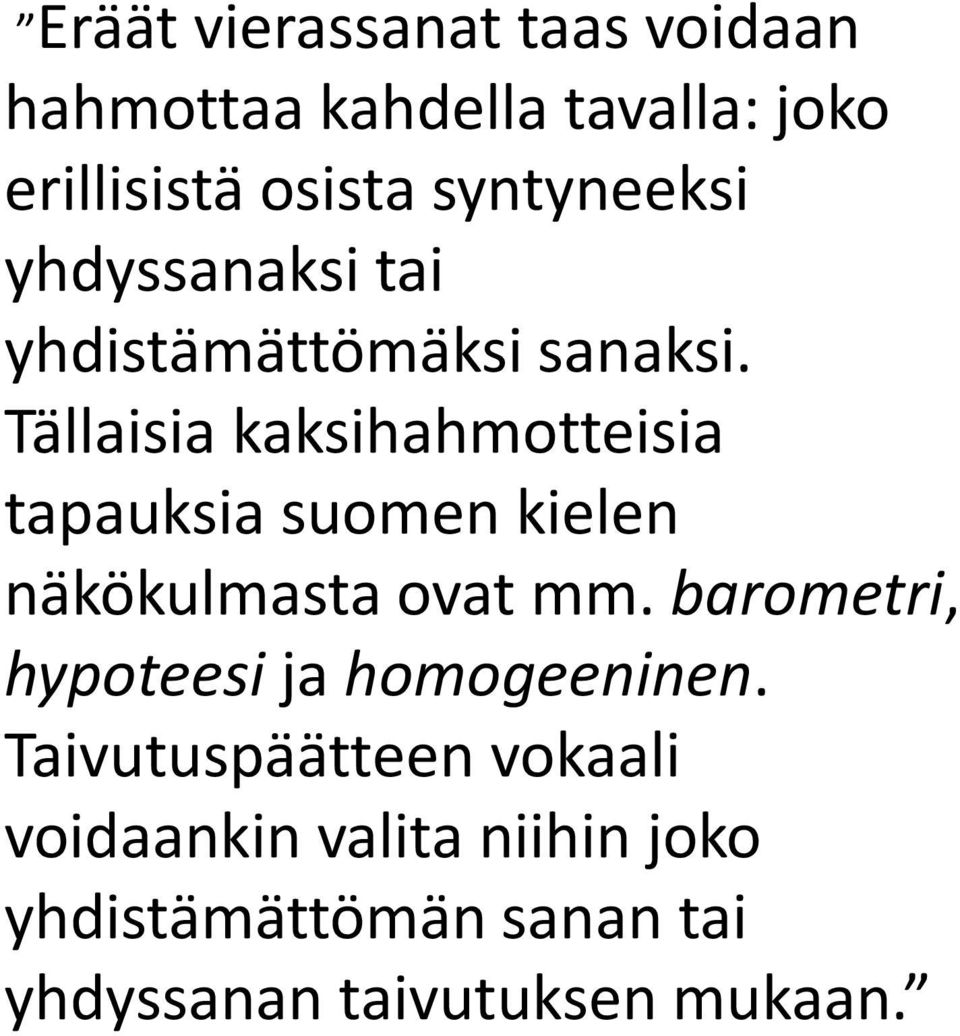 Tällaisia kaksihahmotteisia tapauksia suomen kielen näkökulmasta ovat mm.