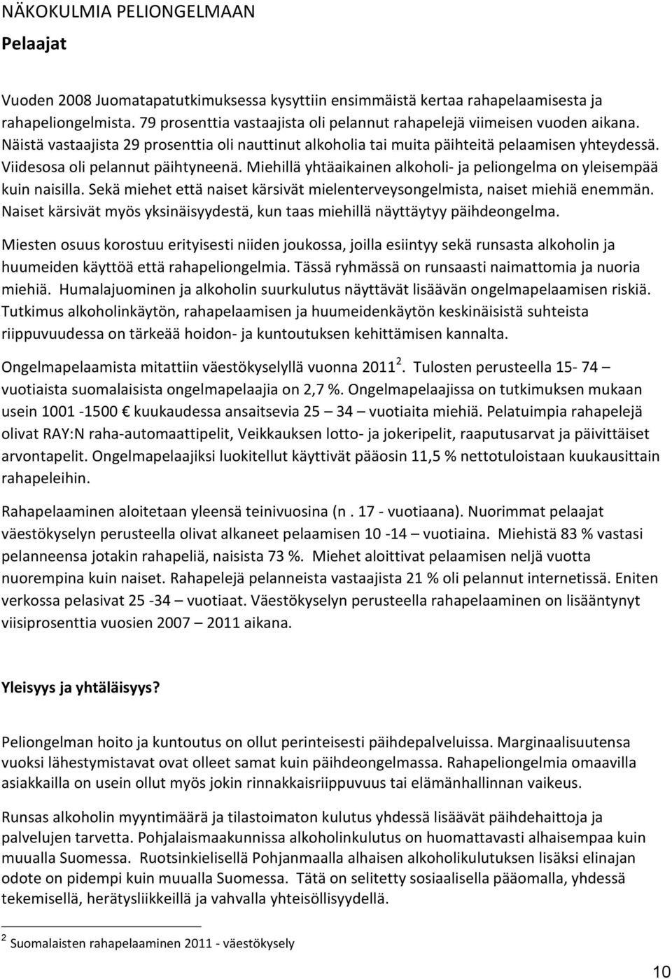 Viidesosa oli pelannut päihtyneenä. Miehillä yhtäaikainen alkoholi- ja peliongelma on yleisempää kuin naisilla. Sekä miehet että naiset kärsivät mielenterveysongelmista, naiset miehiä enemmän.