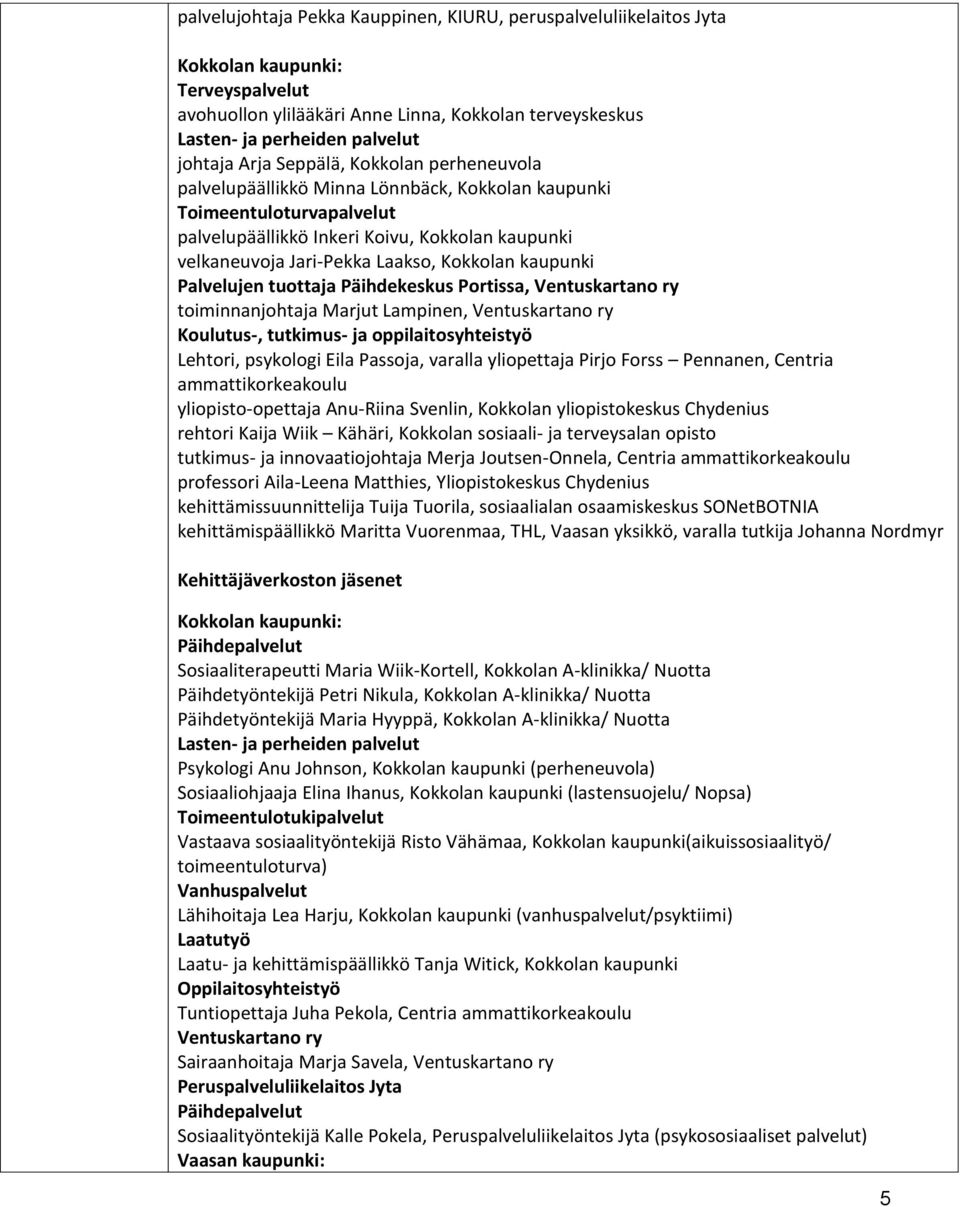 Kokkolan kaupunki Palvelujen tuottaja Päihdekeskus Portissa, Ventuskartano ry toiminnanjohtaja Marjut Lampinen, Ventuskartano ry Koulutus-, tutkimus- ja oppilaitosyhteistyö Lehtori, psykologi Eila