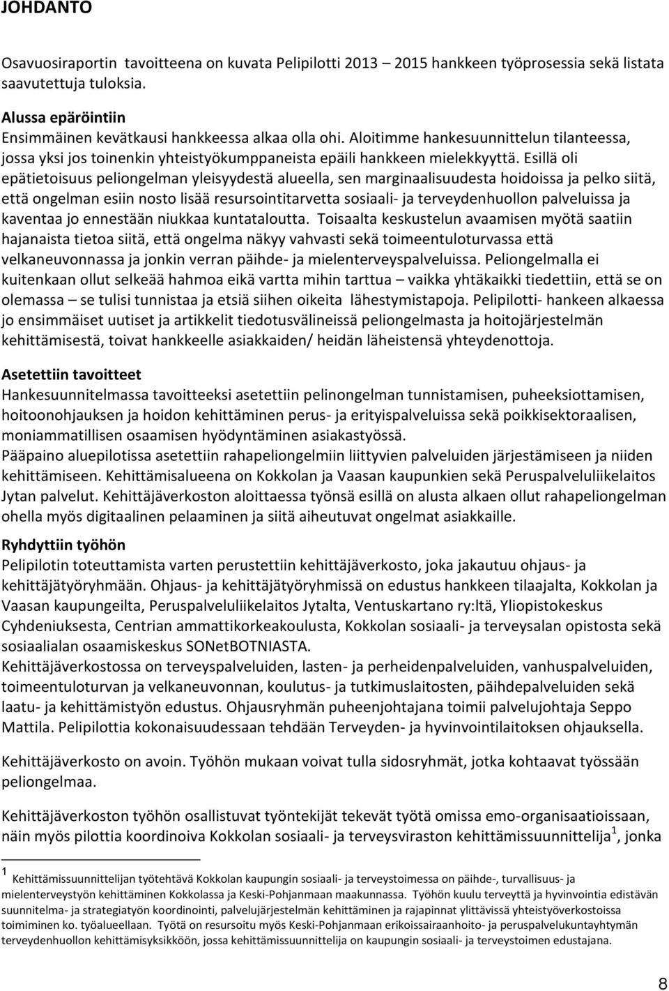 Esillä oli epätietoisuus peliongelman yleisyydestä alueella, sen marginaalisuudesta hoidoissa ja pelko siitä, että ongelman esiin nosto lisää resursointitarvetta sosiaali- ja terveydenhuollon