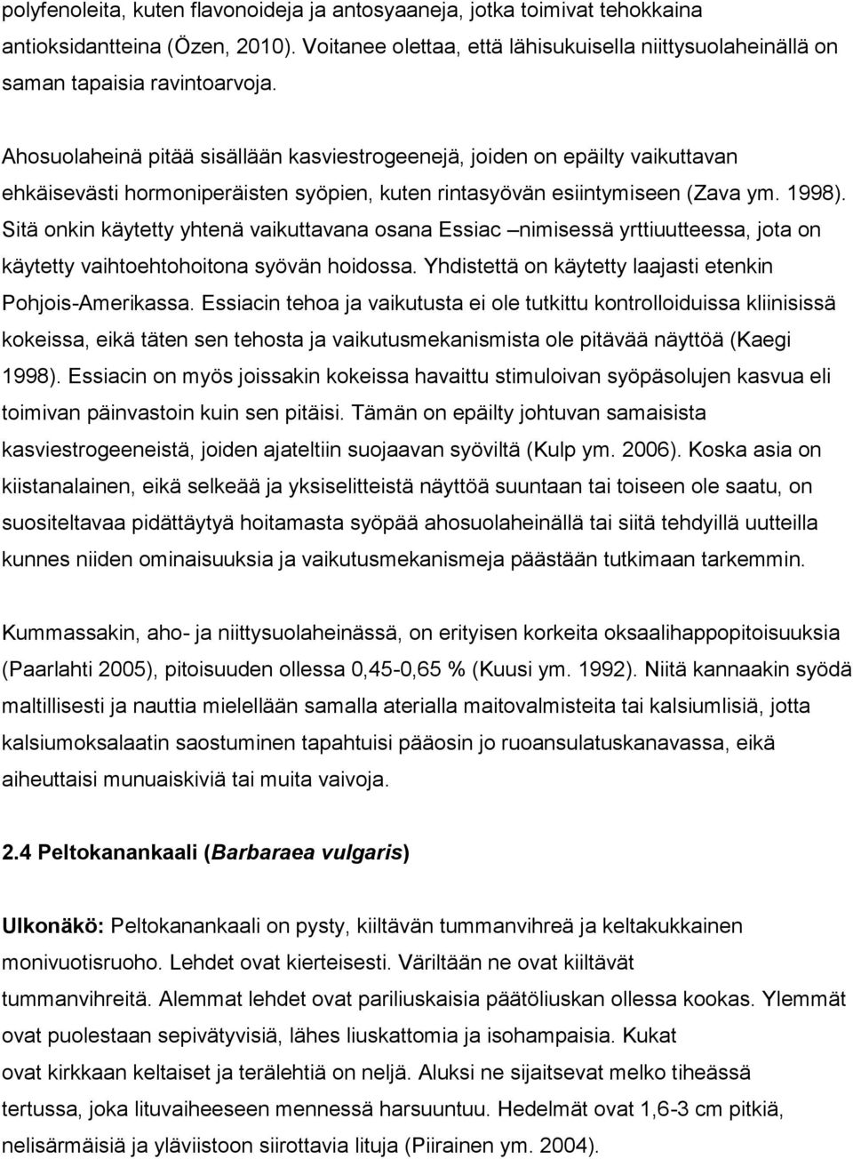 Sitä onkin käytetty yhtenä vaikuttavana osana Essiac nimisessä yrttiuutteessa, jota on käytetty vaihtoehtohoitona syövän hoidossa. Yhdistettä on käytetty laajasti etenkin Pohjois-Amerikassa.