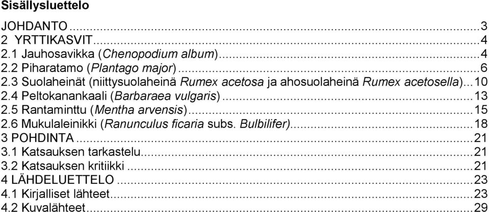 .. 13 2.5 Rantaminttu (Mentha arvensis)... 15 2.6 Mukulaleinikki (Ranunculus ficaria subs. Bulbilifer)... 18 3 POHDINTA... 21 3.