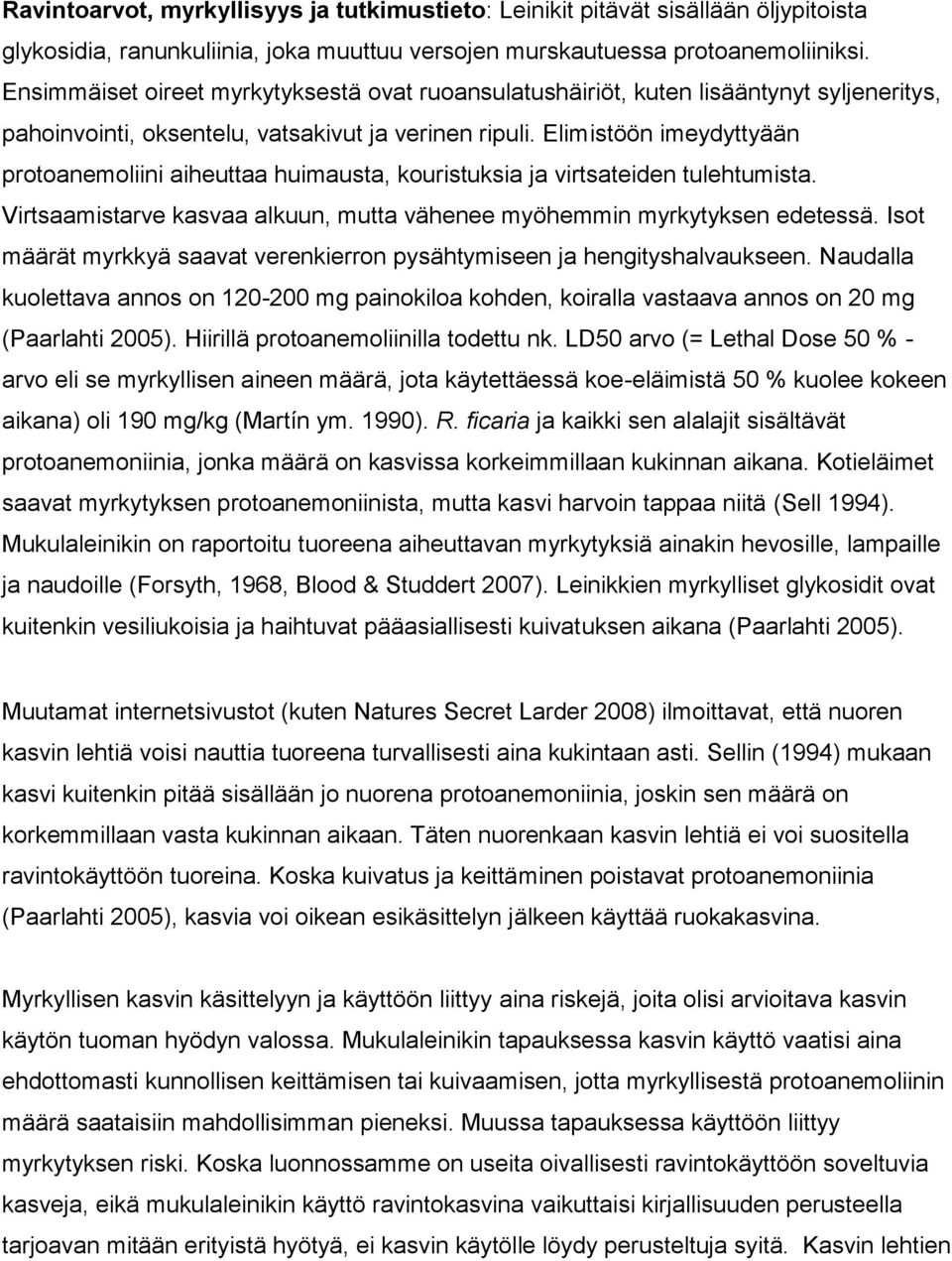 Elimistöön imeydyttyään protoanemoliini aiheuttaa huimausta, kouristuksia ja virtsateiden tulehtumista. Virtsaamistarve kasvaa alkuun, mutta vähenee myöhemmin myrkytyksen edetessä.