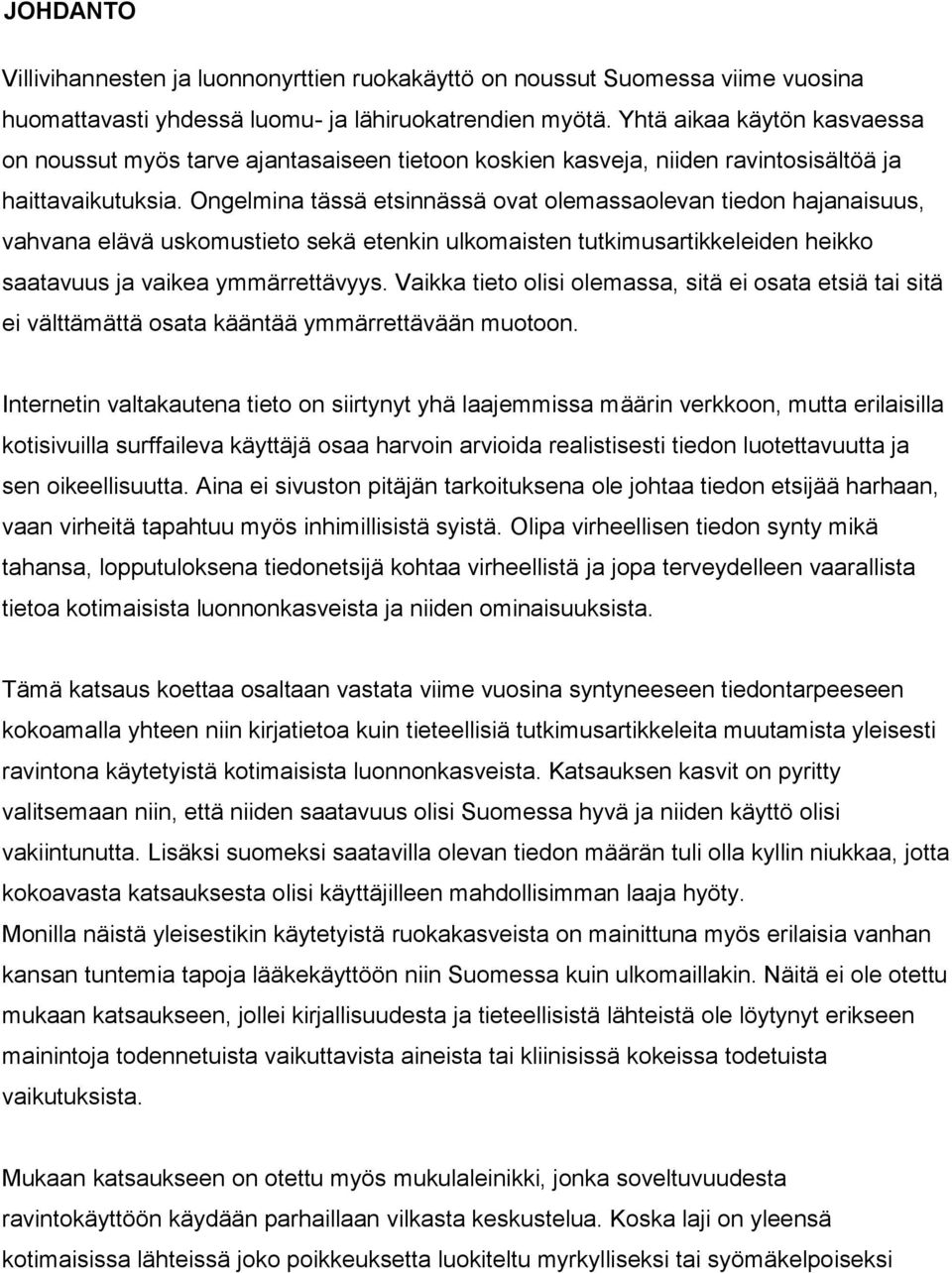 Ongelmina tässä etsinnässä ovat olemassaolevan tiedon hajanaisuus, vahvana elävä uskomustieto sekä etenkin ulkomaisten tutkimusartikkeleiden heikko saatavuus ja vaikea ymmärrettävyys.