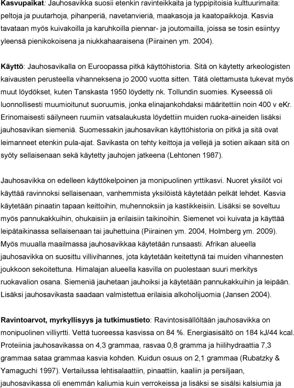 Käyttö: Jauhosavikalla on Euroopassa pitkä käyttöhistoria. Sitä on käytetty arkeologisten kaivausten perusteella vihanneksena jo 2000 vuotta sitten.