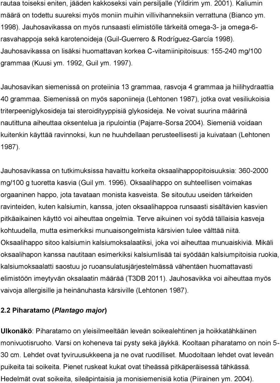 Jauhosavikassa on lisäksi huomattavan korkea C-vitamiinipitoisuus: 155-240 mg/100 grammaa (Kuusi ym. 1992, Guil ym. 1997).