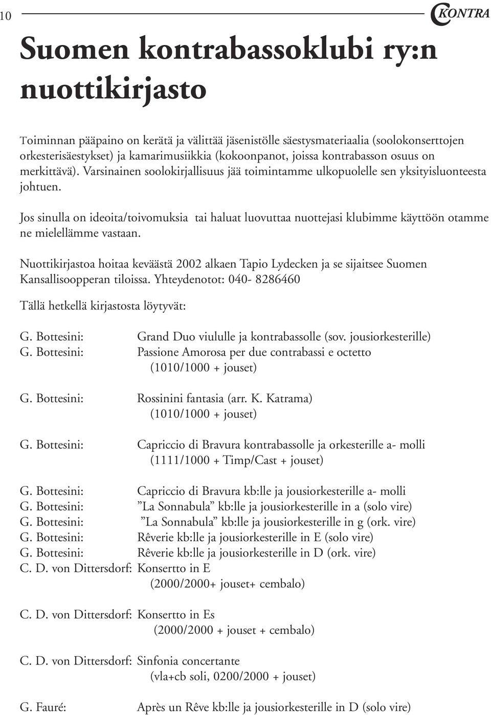 Jos sinulla on ideoita/toivomuksia tai haluat luovuttaa nuottejasi klubimme käyttöön otamme ne mielellämme vastaan.