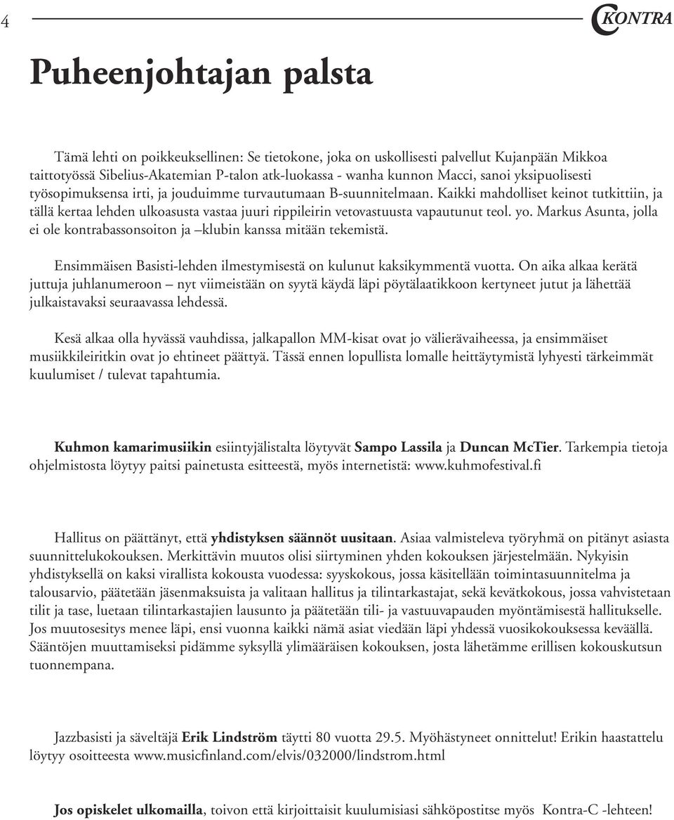 Kaikki mahdolliset keinot tutkittiin, ja tällä kertaa lehden ulkoasusta vastaa juuri rippileirin vetovastuusta vapautunut teol. yo.