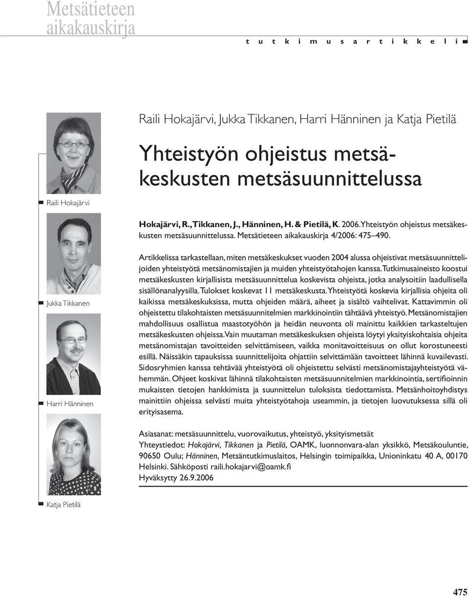 Jukka Tikkanen Harri Hänninen Artikkelissa tarkastellaan, miten metsäkeskukset vuoden 2004 alussa ohjeistivat metsäsuunnittelijoiden yhteistyötä metsänomistajien ja muiden yhteistyötahojen kanssa.