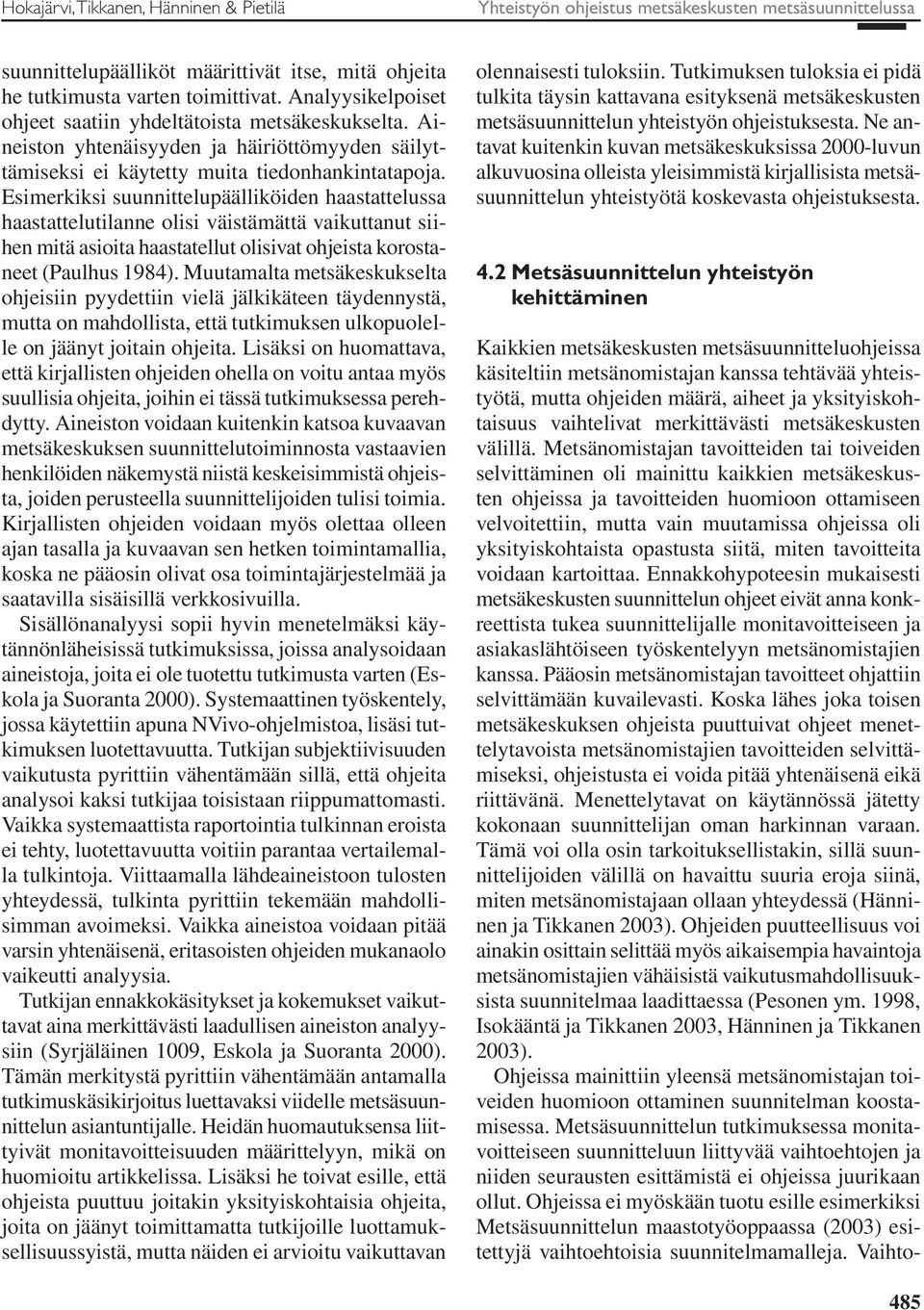 Esimerkiksi suunnittelupäälliköiden haastattelussa haastattelutilanne olisi väistämättä vaikuttanut siihen mitä asioita haastatellut olisivat ohjeista korostaneet (Paulhus 1984).