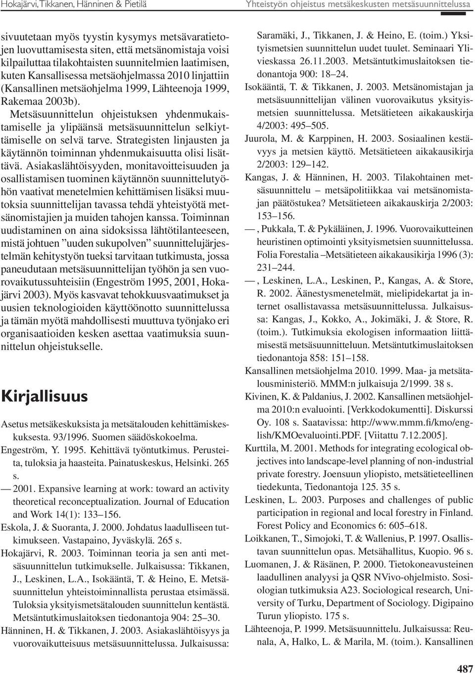 Metsäsuunnittelun ohjeistuksen yhdenmukaistamiselle ja ylipäänsä metsäsuunnittelun selkiyttämiselle on selvä tarve. Strategisten linjausten ja käytännön toiminnan yhdenmukaisuutta olisi lisättävä.