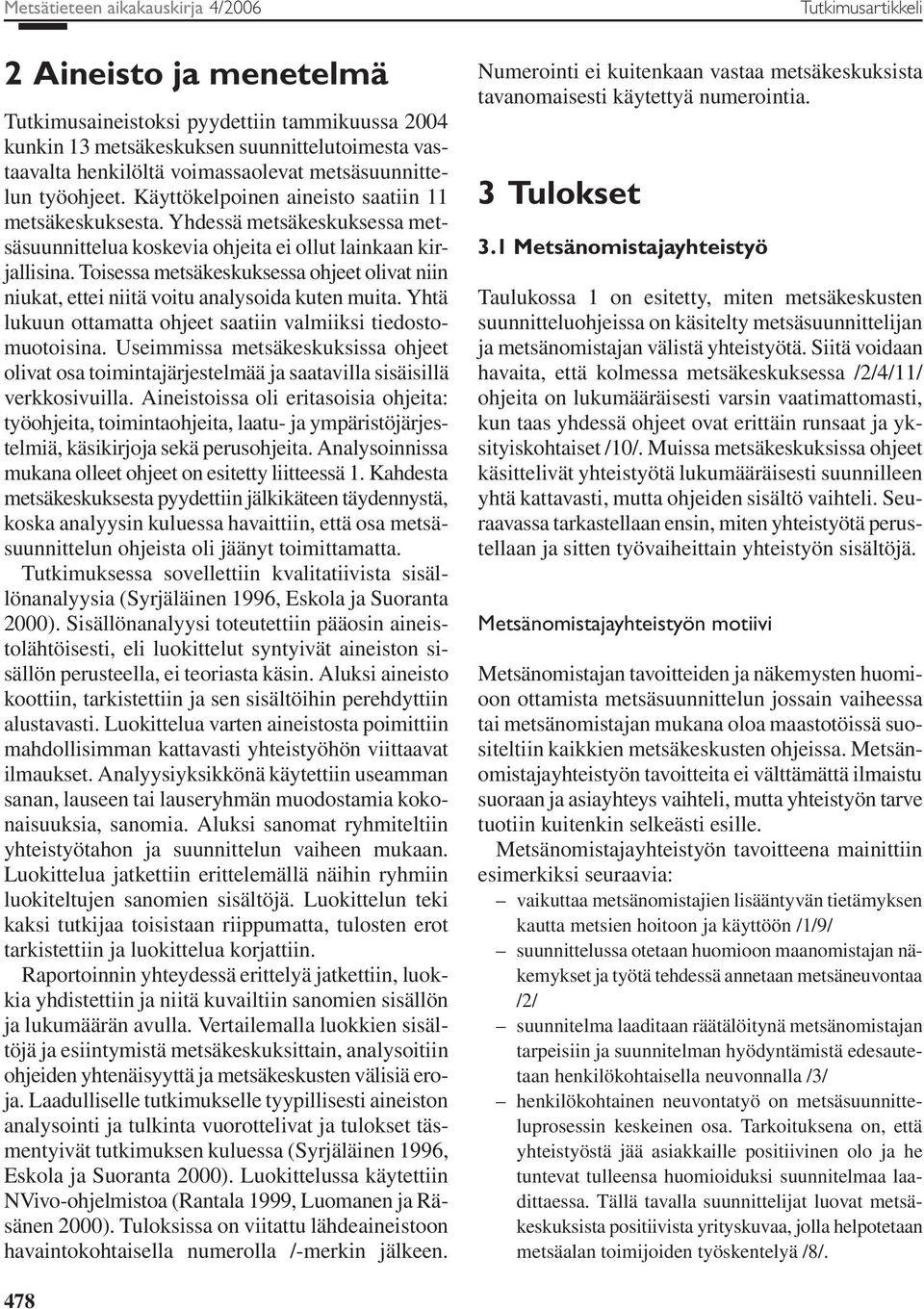 Toisessa metsäkeskuksessa ohjeet olivat niin niukat, ettei niitä voitu analysoida kuten muita. Yhtä lukuun ottamatta ohjeet saatiin valmiiksi tiedostomuotoisina.