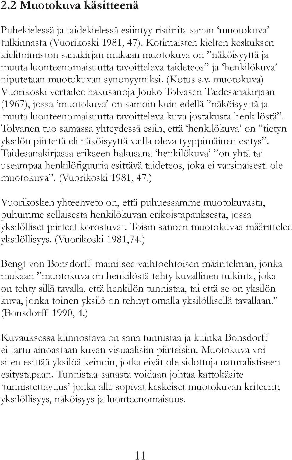 v. muotokuva) Vuorikoski vertailee hakusanoja Jouko Tolvasen Taidesanakirjaan (1967), jossa muotokuva on samoin kuin edellä näköisyyttä ja muuta luonteenomaisuutta tavoitteleva kuva jostakusta