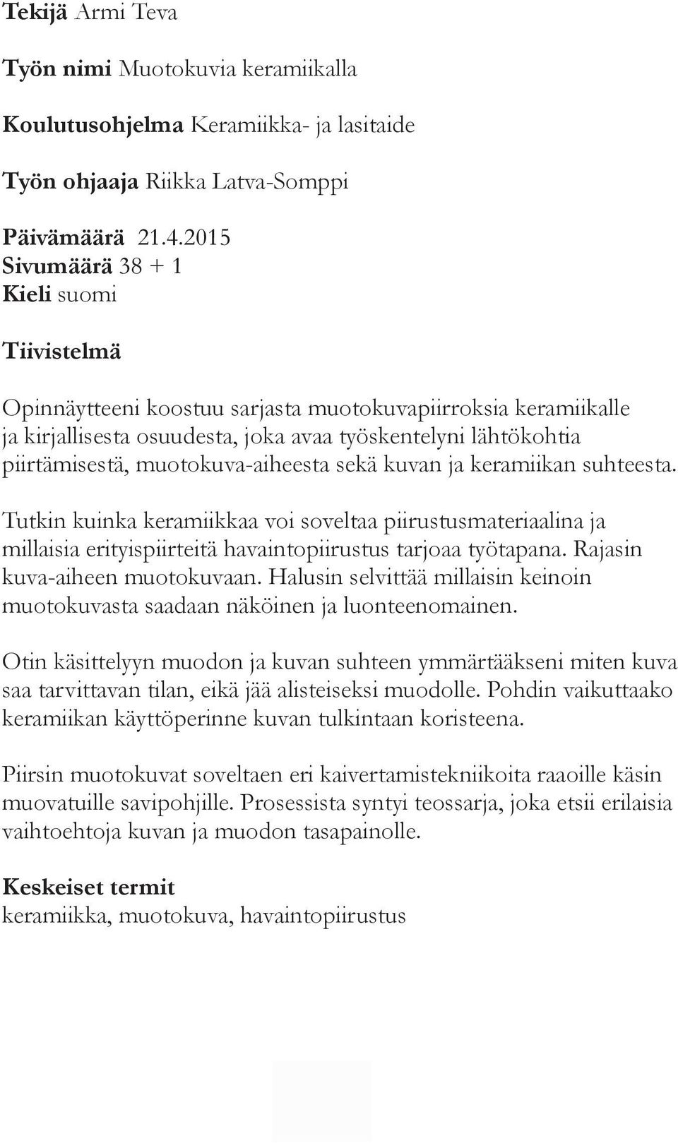 muotokuva-aiheesta sekä kuvan ja keramiikan suhteesta. Tutkin kuinka keramiikkaa voi soveltaa piirustusmateriaalina ja millaisia erityispiirteitä havaintopiirustus tarjoaa työtapana.