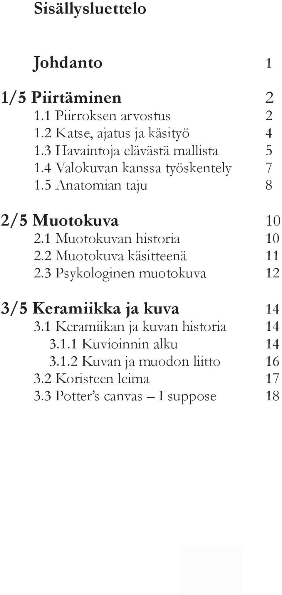 1 Muotokuvan historia 10 2.2 Muotokuva käsitteenä 11 2.3 Psykologinen muotokuva 12 3/5 Keramiikka ja kuva 14 3.