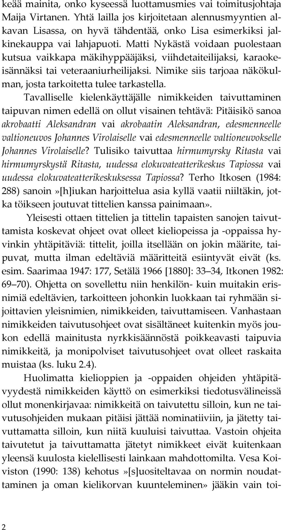 Matti Nykästä voidaan puolestaan kutsua vaikkapa mäkihyppääjäksi, viihdetaiteilijaksi, karaokeisännäksi tai veteraaniurheilijaksi. Nimike siis tarjoaa näkökulman, josta tarkoitetta tulee tarkastella.