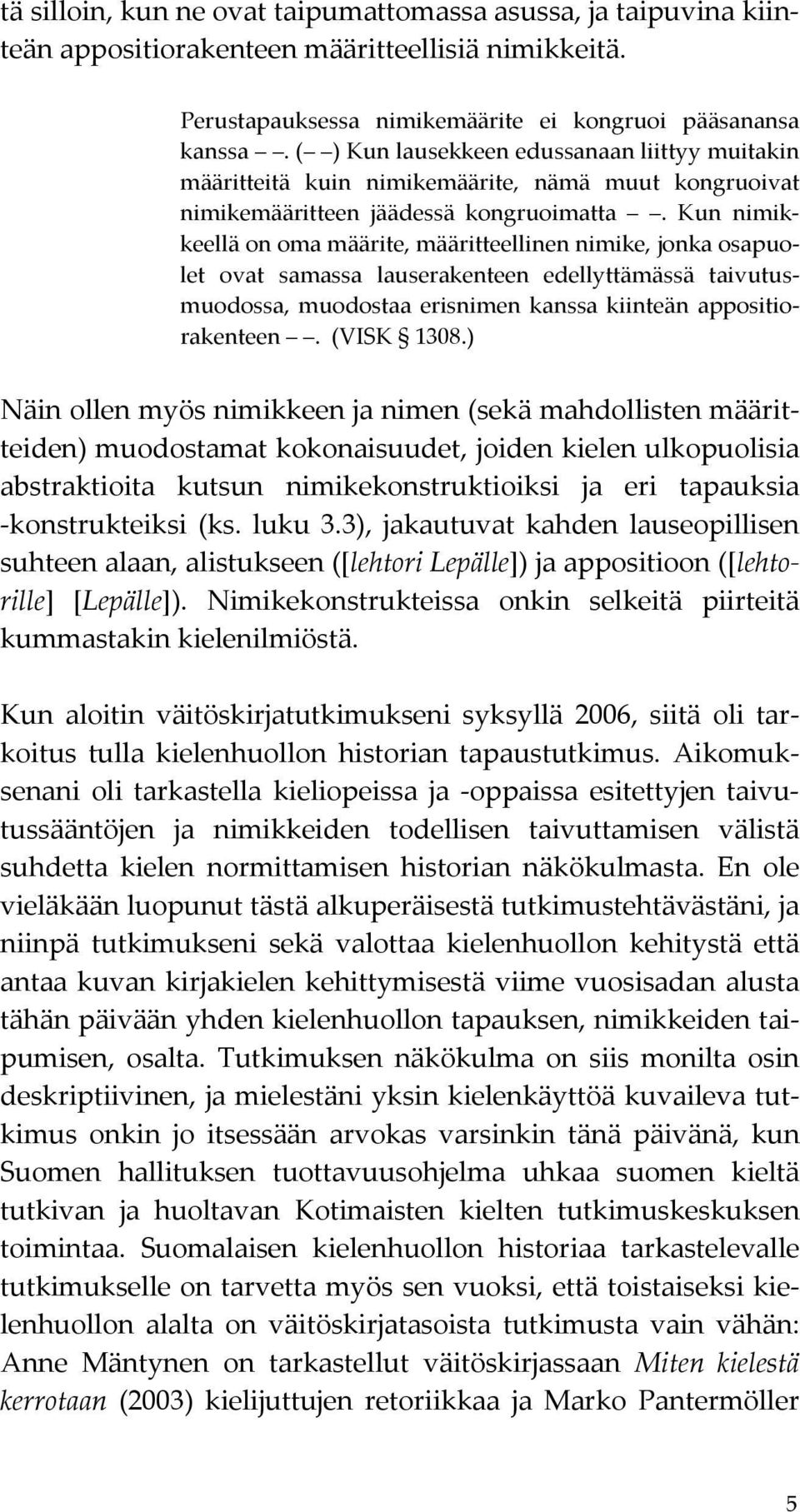 Kun nimikkeellä on oma määrite, määritteellinen nimike, jonka osapuolet ovat samassa lauserakenteen edellyttämässä taivutusmuodossa, muodostaa erisnimen kanssa kiinteän appositiorakenteen. (VISK 1308.