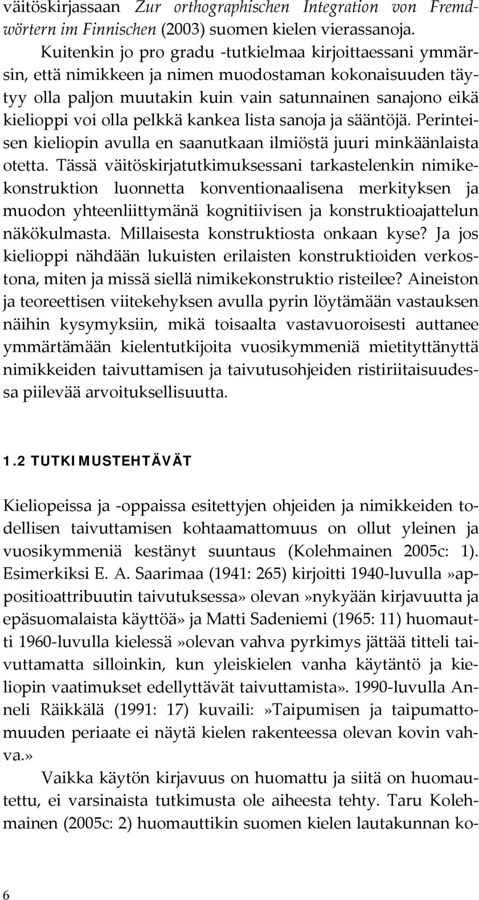 kankea lista sanoja ja sääntöjä. Perinteisen kieliopin avulla en saanutkaan ilmiöstä juuri minkäänlaista otetta.