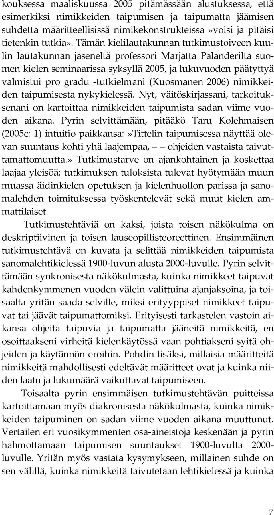 (Kuosmanen 2006) nimikkeiden taipumisesta nykykielessä. Nyt, väitöskirjassani, tarkoituksenani on kartoittaa nimikkeiden taipumista sadan viime vuoden aikana.