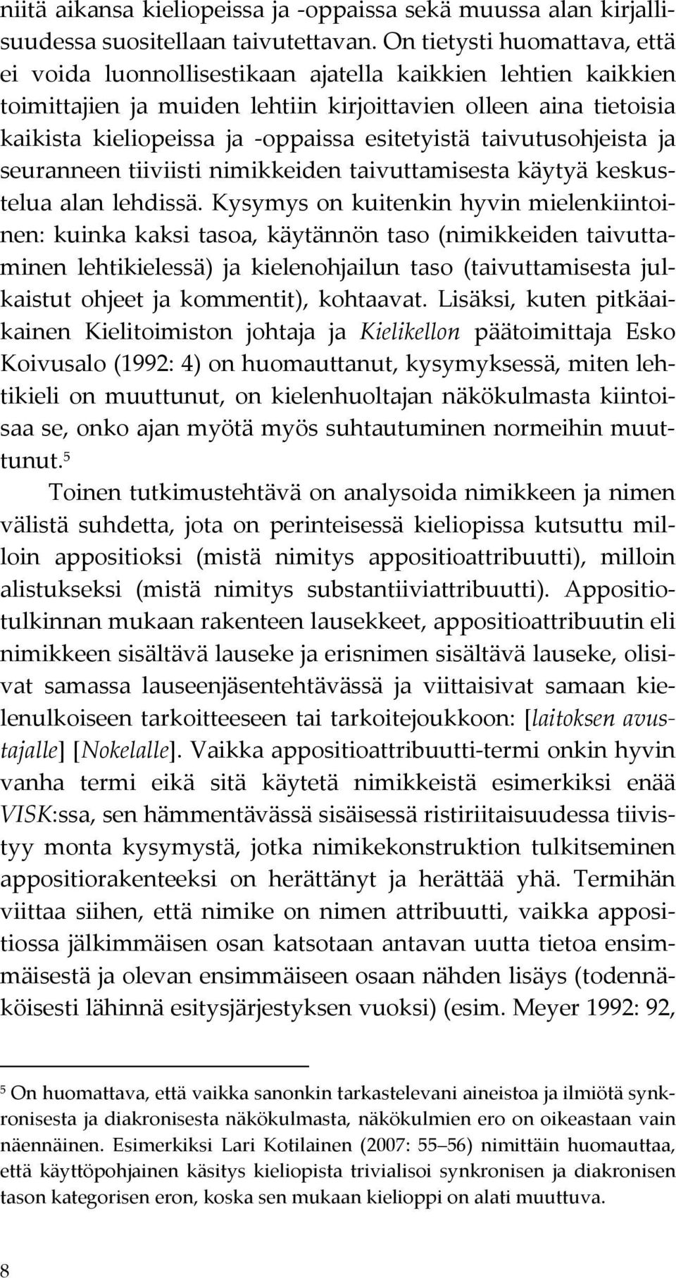esitetyistä taivutusohjeista ja seuranneen tiiviisti nimikkeiden taivuttamisesta käytyä keskustelua alan lehdissä.