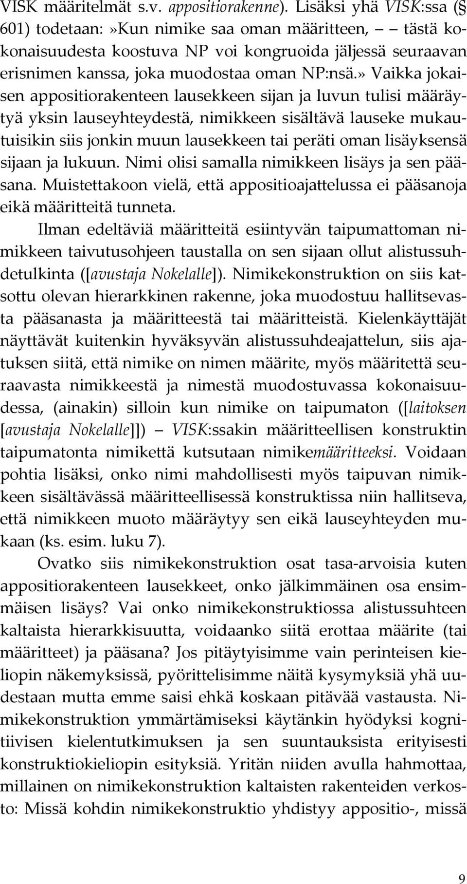 » Vaikka jokaisen appositiorakenteen lausekkeen sijan ja luvun tulisi määräytyä yksin lauseyhteydestä, nimikkeen sisältävä lauseke mukautuisikin siis jonkin muun lausekkeen tai peräti oman