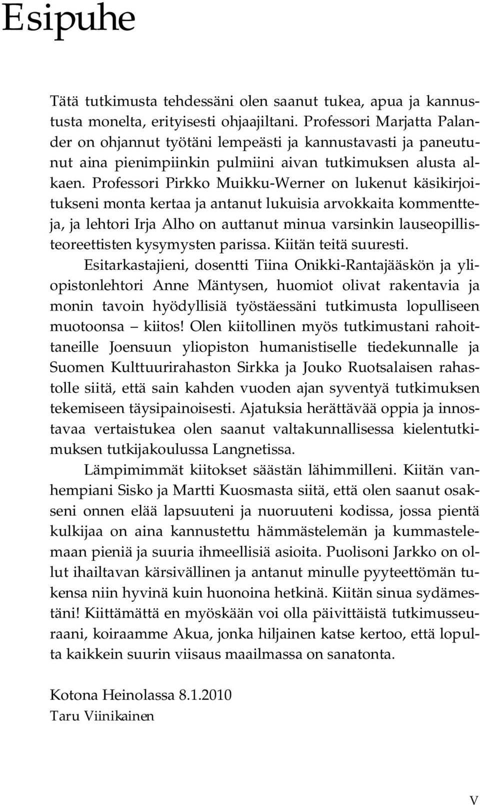 Professori Pirkko Muikku-Werner on lukenut käsikirjoitukseni monta kertaa ja antanut lukuisia arvokkaita kommentteja, ja lehtori Irja Alho on auttanut minua varsinkin lauseopillisteoreettisten
