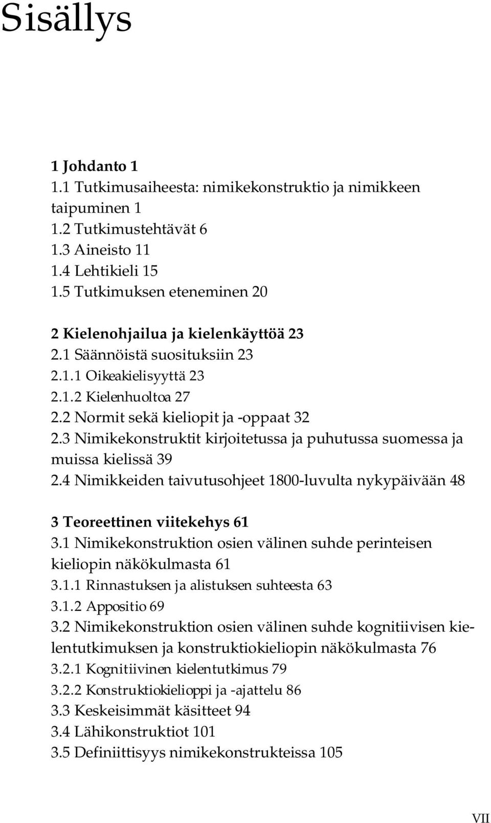 3 Nimikekonstruktit kirjoitetussa ja puhutussa suomessa ja muissa kielissä 39 2.4 Nimikkeiden taivutusohjeet 1800-luvulta nykypäivään 48 3 Teoreettinen viitekehys 61 3.