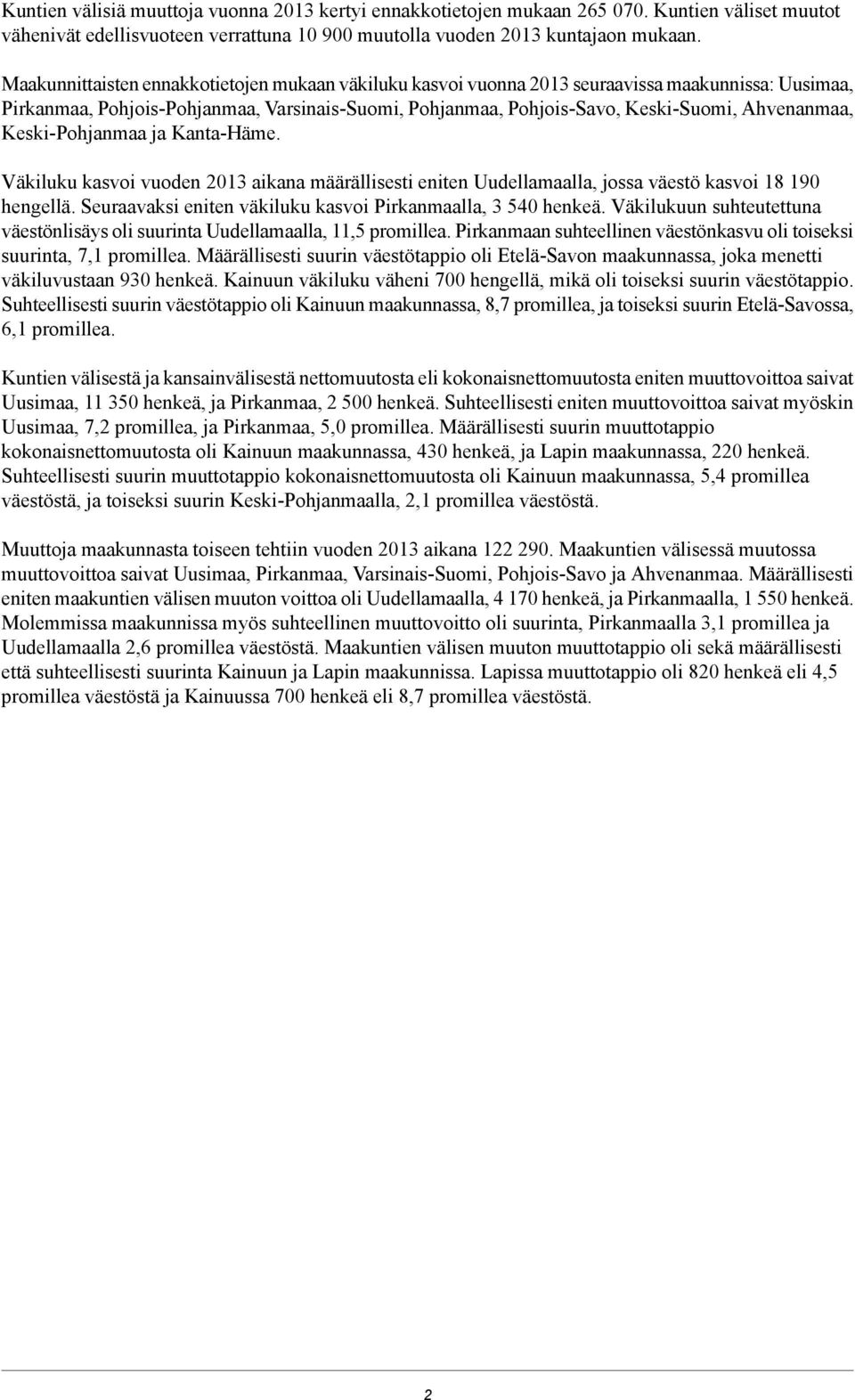 Keski-Pohjanmaa ja Kanta-Häme. Väkiluku kasvoi vuoden 2013 aikana määrällisesti eniten Uudellamaalla, jossa väestö kasvoi 18 190 hengellä.