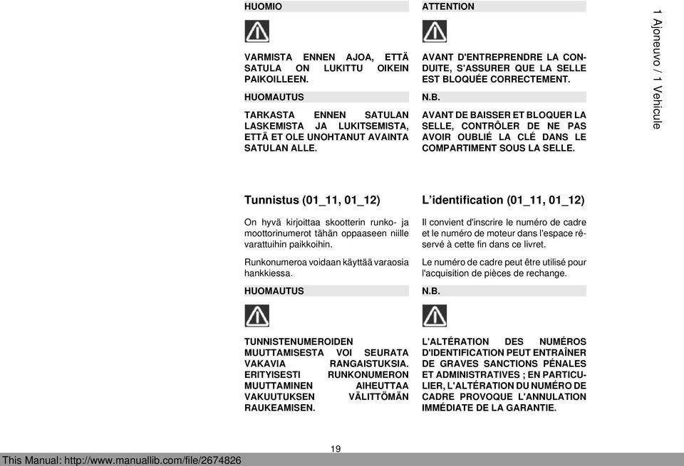 1 Ajoneuvo / 1 Vehicule Tunnistus (01_11, 01_12) On hyvä kirjoittaa skootterin runko- ja moottorinumerot tähän oppaaseen niille varattuihin paikkoihin.