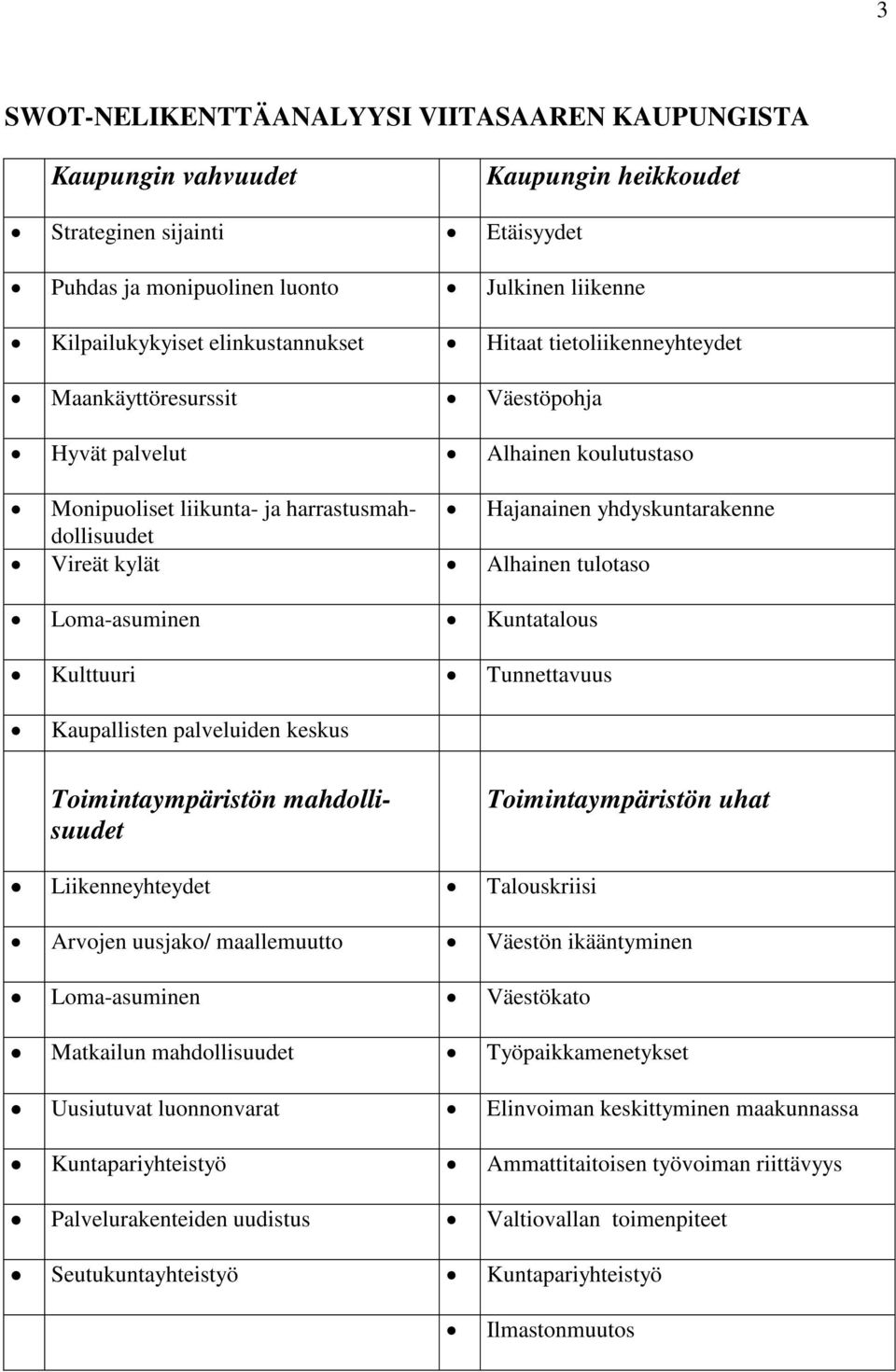 Vireät kylät Alhainen tulotaso Loma-asuminen Kuntatalous Kulttuuri Tunnettavuus Kaupallisten palveluiden keskus Toimintaympäristön mahdollisuudet Toimintaympäristön uhat Liikenneyhteydet Talouskriisi