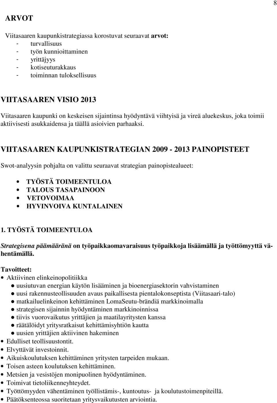 VIITASAAREN KAUPUNKISTRATEGIAN 2009-2013 PAINOPISTEET Swot-analyysin pohjalta on valittu seuraavat strategian painopistealueet: TYÖSTÄ TOIMEENTULOA TALOUS TASAPAINOON VETOVOIMAA HYVINVOIVA