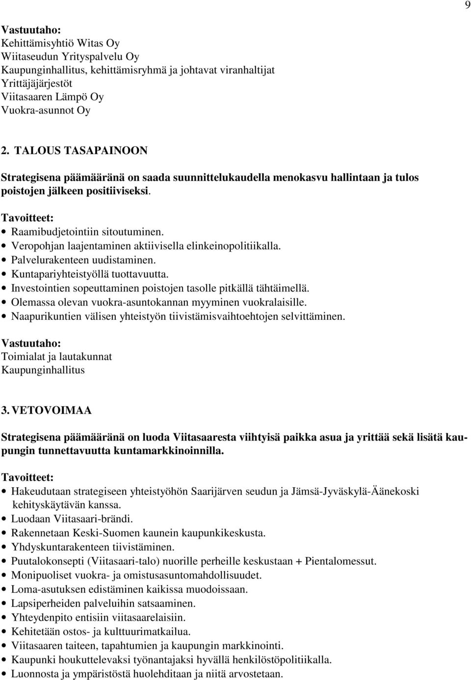 Veropohjan laajentaminen aktiivisella elinkeinopolitiikalla. Palvelurakenteen uudistaminen. Kuntapariyhteistyöllä tuottavuutta. Investointien sopeuttaminen poistojen tasolle pitkällä tähtäimellä.