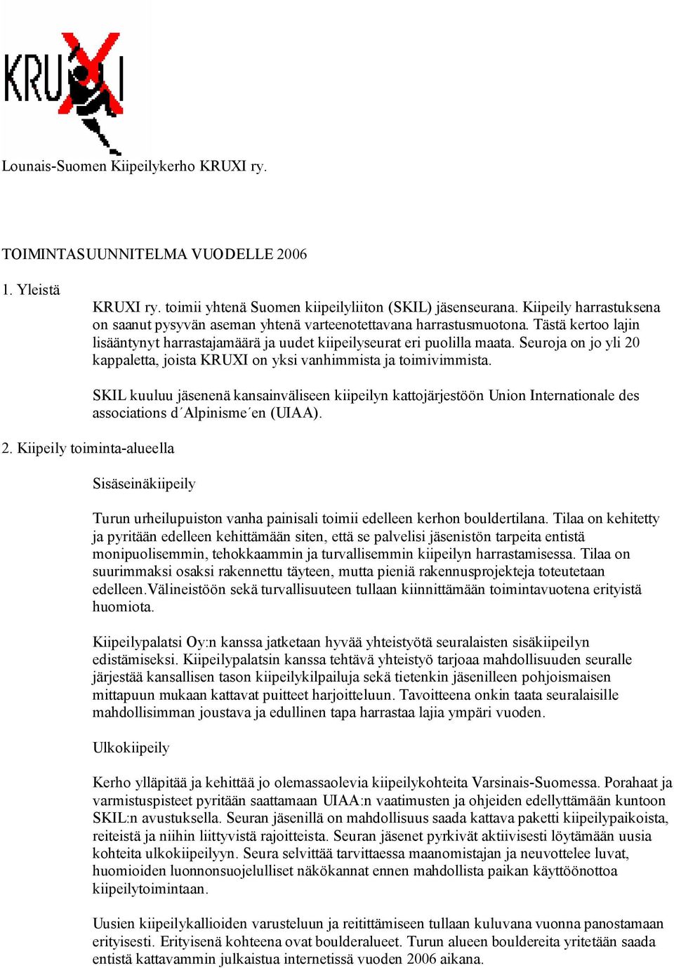 Seuroja on jo yli 20 kappaletta, joista KRUXI on yksi vanhimmista ja toimivimmista. 2. Kiipeily toiminta-alueella SKIL kuuluu jäsenenä kansainväliseen kiipeilyn kattojärjestöön Union Internationale des associations d Alpinisme en (UIAA).