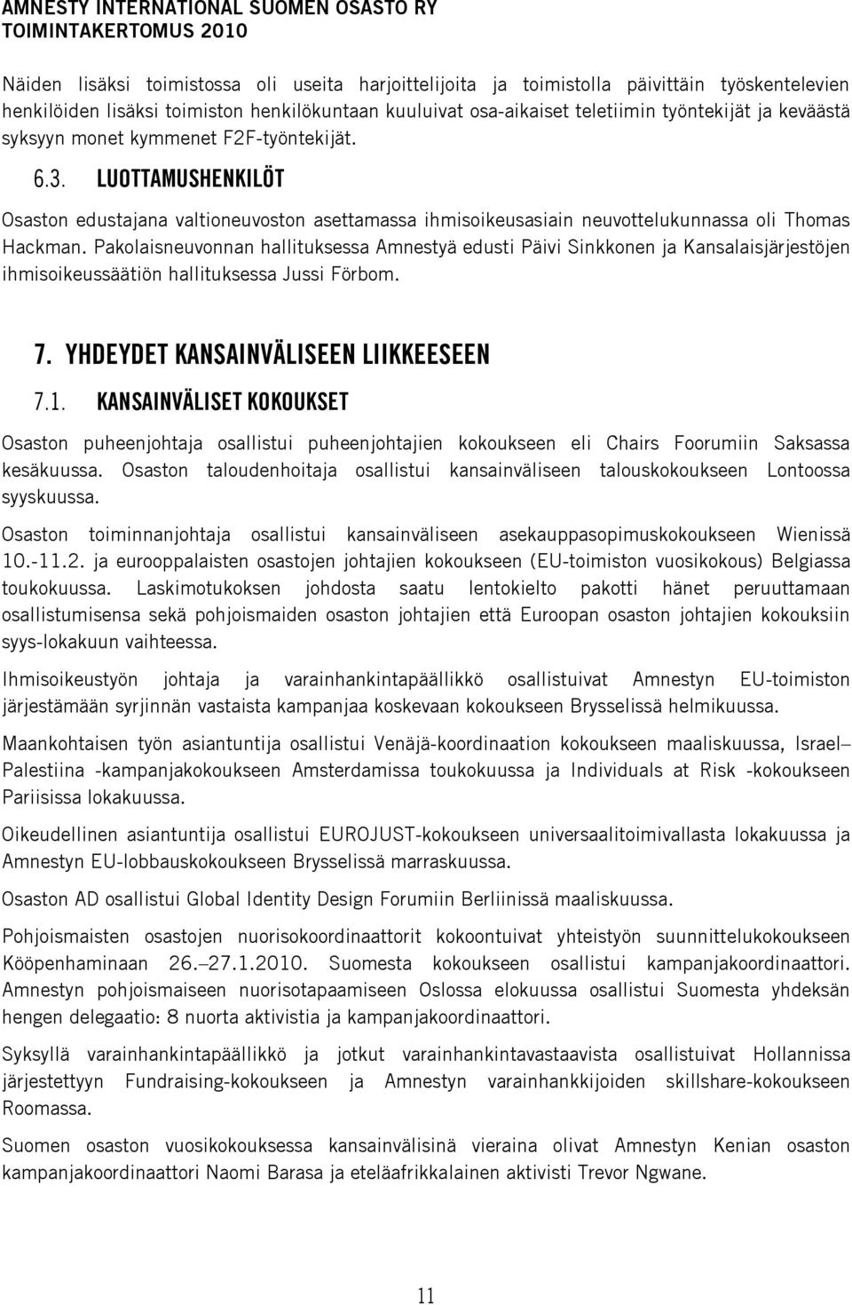 Pakolaisneuvonnan hallituksessa Amnestyä edusti Päivi Sinkkonen ja Kansalaisjärjestöjen ihmisoikeussäätiön hallituksessa Jussi Förbom. 7. YHDEYDET KANSAINVÄLISEEN LIIKKEESEEN 7.1.